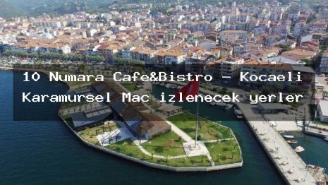 10 Numara Cafe&Bistro – Kocaeli Karamürsel Maç izlenecek yerler