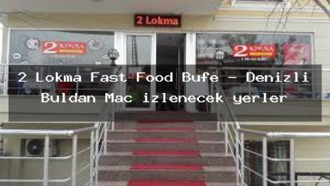 2 Lokma Fast Food Büfe – Denizli Buldan Maç izlenecek yerler