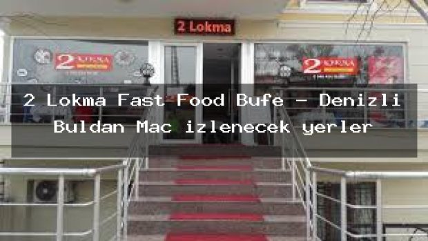 2 Lokma Fast Food Büfe – Denizli Buldan Maç izlenecek yerler