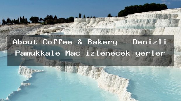 About Coffee & Bakery – Denizli Pamukkale Maç izlenecek yerler