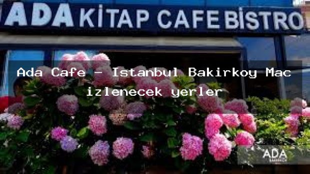 Ada Cafe – İstanbul Bakırköy Maç izlenecek yerler
