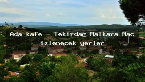 Ada kafe – Tekirdağ Malkara Maç izlenecek yerler