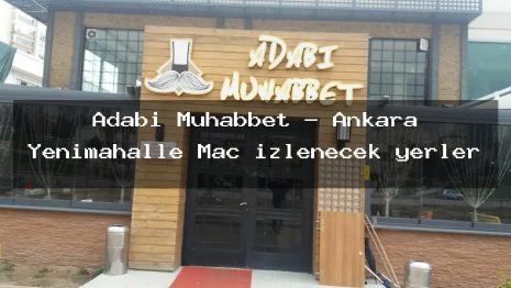 Adabı Muhabbet – Ankara Yenimahalle Maç izlenecek yerler