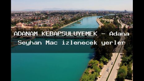 ADANAM KEBAPSULUYEMEK – Adana Seyhan Maç izlenecek yerler