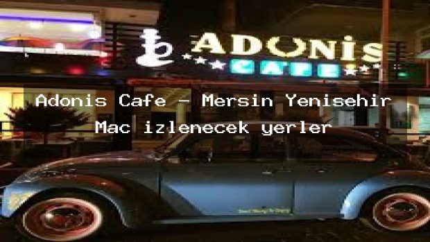 Adonis Cafe – Mersin Yenişehir Maç izlenecek yerler