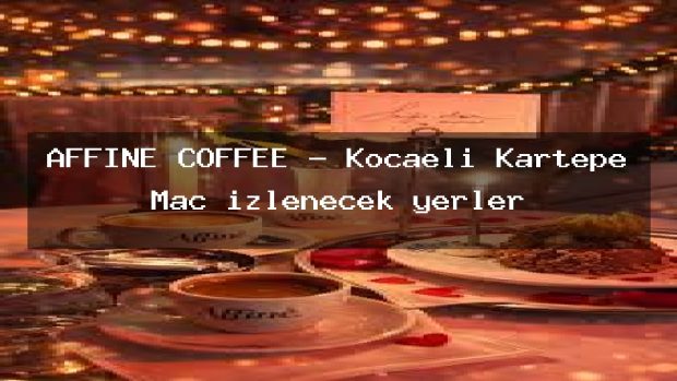 AFFİNE COFFEE – Kocaeli Kartepe Maç izlenecek yerler