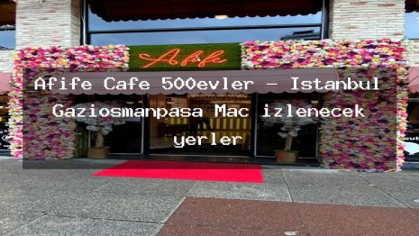Afife Cafe 500evler – İstanbul Gaziosmanpaşa Maç izlenecek yerler