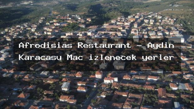 Afrodisias Restaurant – Aydın Karacasu Maç izlenecek yerler