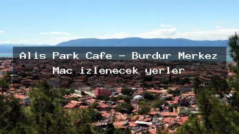 Alis Park Cafe – Burdur Merkez Maç izlenecek yerler