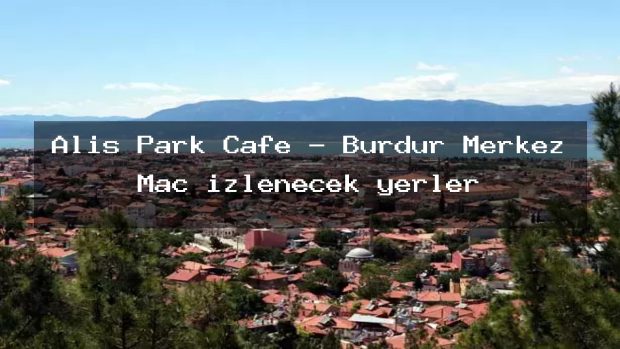 Alis Park Cafe – Burdur Merkez Maç izlenecek yerler