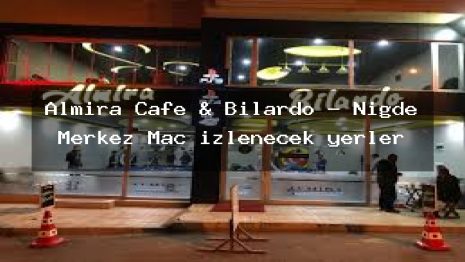 Almira Cafe & Bilardo – Niğde Merkez Maç izlenecek yerler