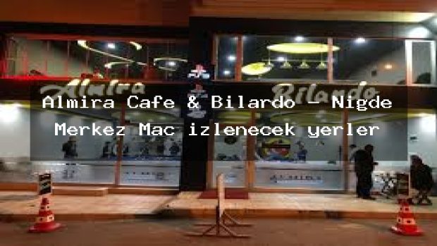 Almira Cafe & Bilardo – Niğde Merkez Maç izlenecek yerler
