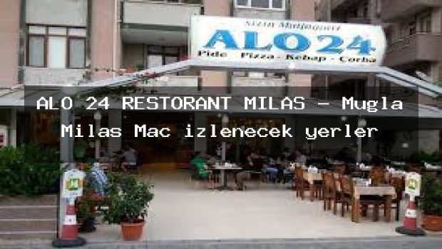 ALO 24 RESTORANT MİLAS – Muğla Milas Maç izlenecek yerler