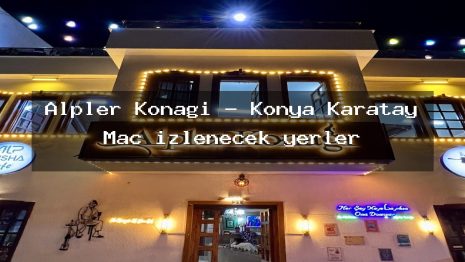 Alpler Konağı – Konya Karatay Maç izlenecek yerler