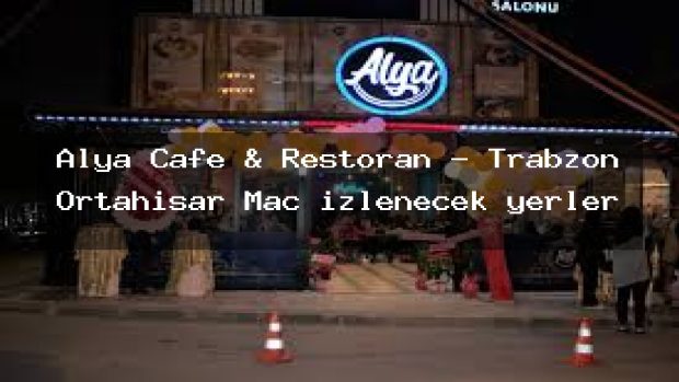 Alya Cafe & Restoran – Trabzon Ortahisar Maç izlenecek yerler