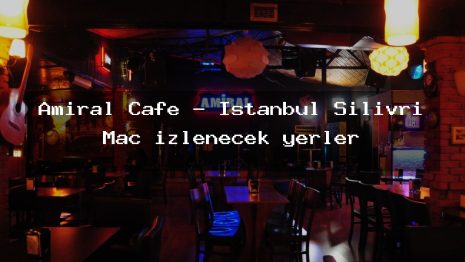 Amiral Cafe – İstanbul Silivri Maç izlenecek yerler