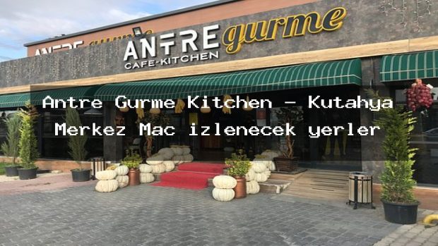 Antre Gurme Kitchen – Kütahya Merkez Maç izlenecek yerler