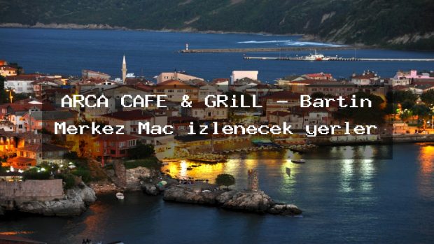 ARÇA CAFE & GRiLL – Bartın Merkez Maç izlenecek yerler