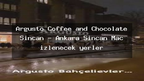 Argusto Coffee and Chocolate Sincan – Ankara Sincan Maç izlenecek yerler
