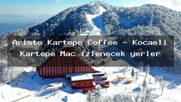 Aristo Kartepe Coffee – Kocaeli Kartepe Maç izlenecek yerler