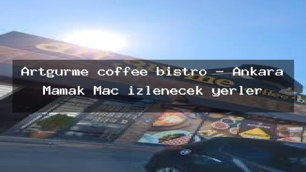 Artgurme coffee bistro – Ankara Mamak Maç izlenecek yerler