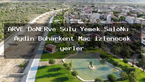 ARVE DöNERve Sulu Yemek SaloNu – Aydın Buharkent Maç izlenecek yerler