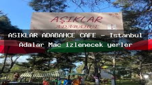 AŞIKLAR ADABAHÇE CAFE – İstanbul Adalar Maç izlenecek yerler