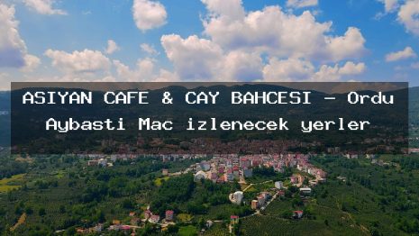 ASIYAN CAFE & ÇAY BAHÇESI – Ordu Aybastı Maç izlenecek yerler