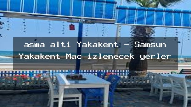 asma altı Yakakent – Samsun Yakakent Maç izlenecek yerler