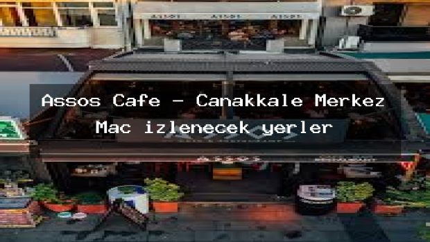 Assos Cafe – Çanakkale Merkez Maç izlenecek yerler