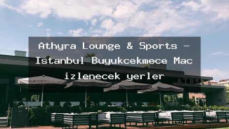 Athyra Lounge & Sports – İstanbul Büyükçekmece Maç izlenecek yerler