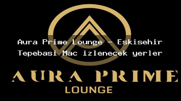 Aura Prime Lounge – Eskişehir Tepebaşı Maç izlenecek yerler