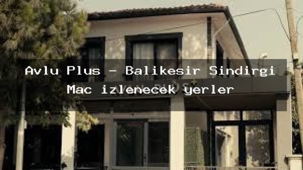 Avlu Plus – Balıkesir Sındırgı Maç izlenecek yerler