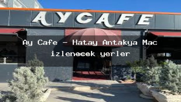 Ay Cafe – Hatay Antakya Maç izlenecek yerler