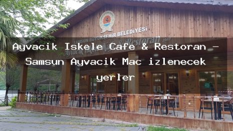 Ayvacık İskele Cafe & Restoran – Samsun Ayvacık Maç izlenecek yerler