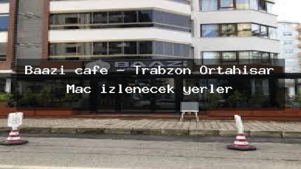 Baazi cafe – Trabzon Ortahisar Maç izlenecek yerler