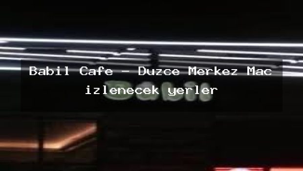 Babil Cafe – Düzce Merkez Maç izlenecek yerler