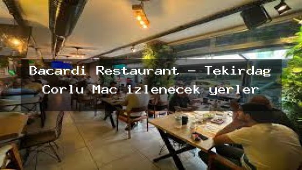 Bacardi Restaurant – Tekirdağ Çorlu Maç izlenecek yerler