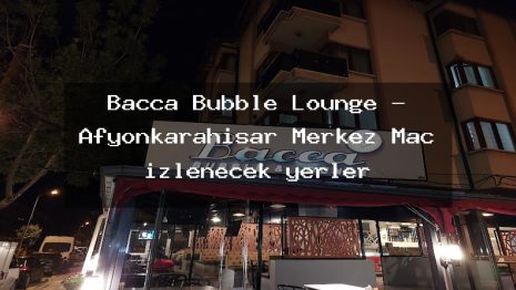 Bacca Bubble Lounge – Afyonkarahisar Merkez Maç izlenecek yerler