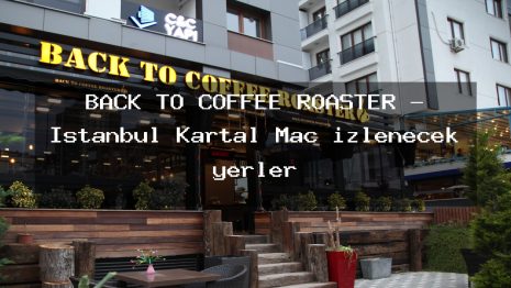 BACK TO COFFEE ROASTER – İstanbul Kartal Maç izlenecek yerler