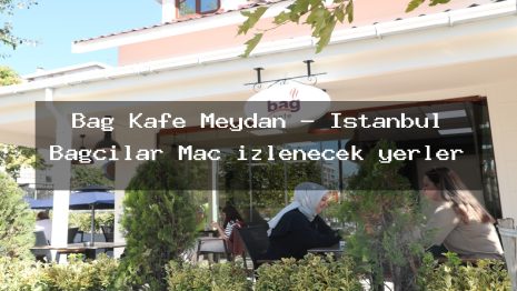 Bağ Kafe Meydan – İstanbul Bağcılar Maç izlenecek yerler
