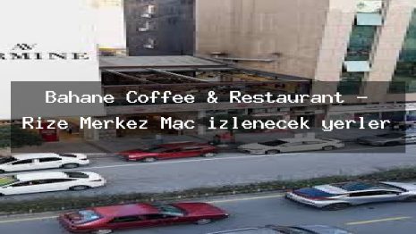 Bahane Coffee & Restaurant – Rize Merkez Maç izlenecek yerler