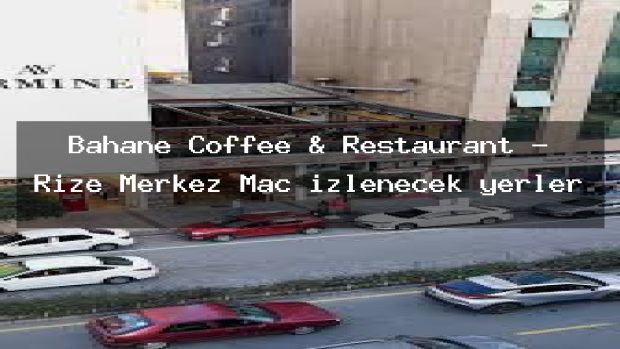 Bahane Coffee & Restaurant – Rize Merkez Maç izlenecek yerler