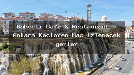 Bahçeli Cafe & Restaurant – Ankara Keçiören Maç izlenecek yerler