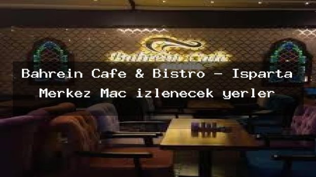 Bahrein Cafe & Bistro – Isparta Merkez Maç izlenecek yerler