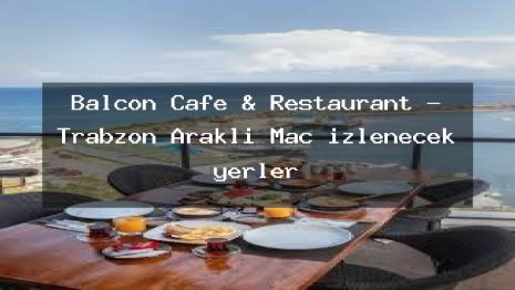 Balcon Cafe & Restaurant – Trabzon Araklı Maç izlenecek yerler