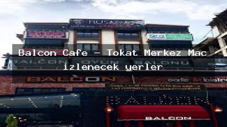 Balcon Cafe – Tokat Merkez Maç izlenecek yerler