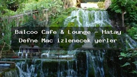Balcoo Cafe & Lounge – Hatay Defne Maç izlenecek yerler