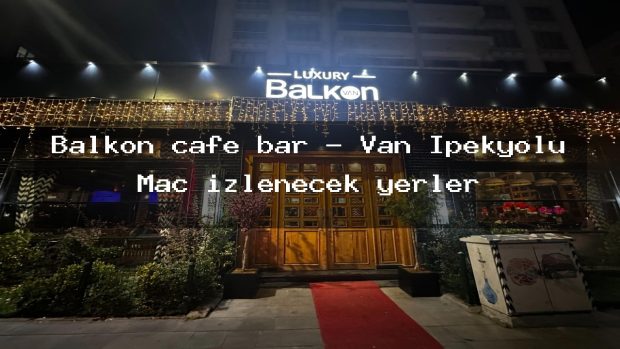 Balkon cafe bar – Van İpekyolu Maç izlenecek yerler