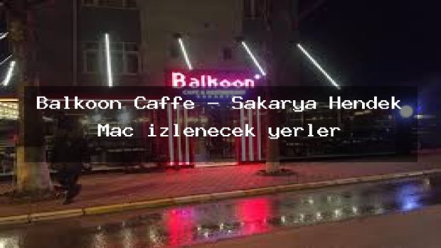 Balkoon Caffe – Sakarya Hendek Maç izlenecek yerler